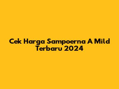 Cek Harga Sampoerna A Mild Terbaru 2024