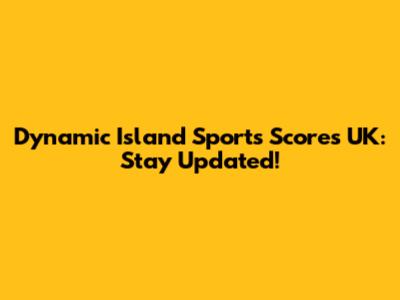 Dynamic Island Sports Scores UK: Stay Updated!