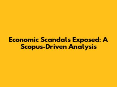 Economic Scandals Exposed: A Scopus-Driven Analysis