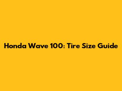 Honda Wave 100: Tire Size Guide
