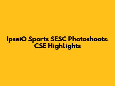 IpseiO Sports SESC Photoshoots: CSE Highlights