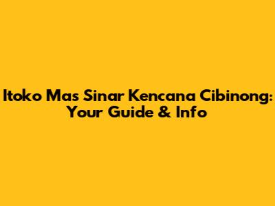 Itoko Mas Sinar Kencana Cibinong: Your Guide & Info