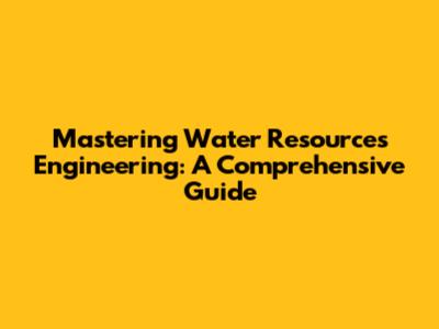 Mastering Water Resources Engineering: A Comprehensive Guide