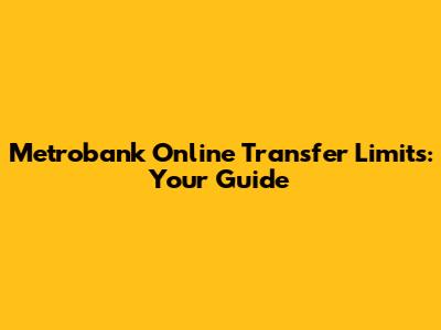 Metrobank Online Transfer Limits: Your Guide