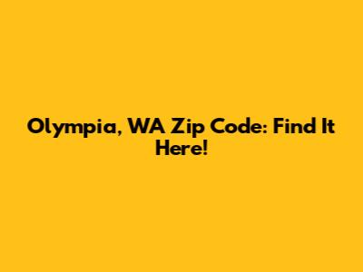 Olympia, WA Zip Code: Find It Here!