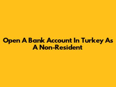 Open A Bank Account In Turkey As A Non-Resident