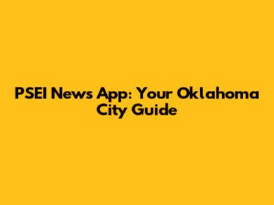 PSEI News App: Your Oklahoma City Guide