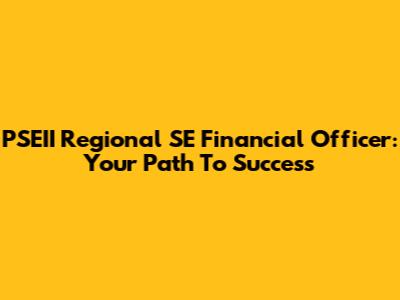 PSEII Regional SE Financial Officer: Your Path To Success