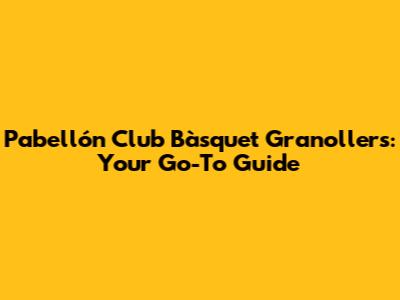 Pabellón Club Bàsquet Granollers: Your Go-To Guide