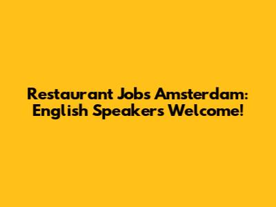 Restaurant Jobs Amsterdam: English Speakers Welcome!