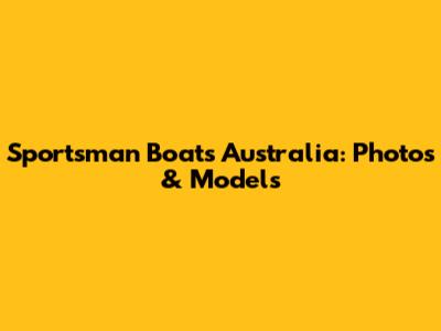 Sportsman Boats Australia: Photos & Models