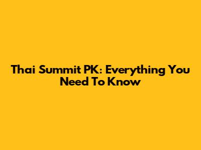 Thai Summit PK: Everything You Need To Know