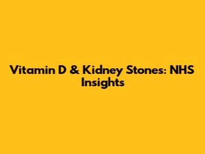 Vitamin D & Kidney Stones: NHS Insights